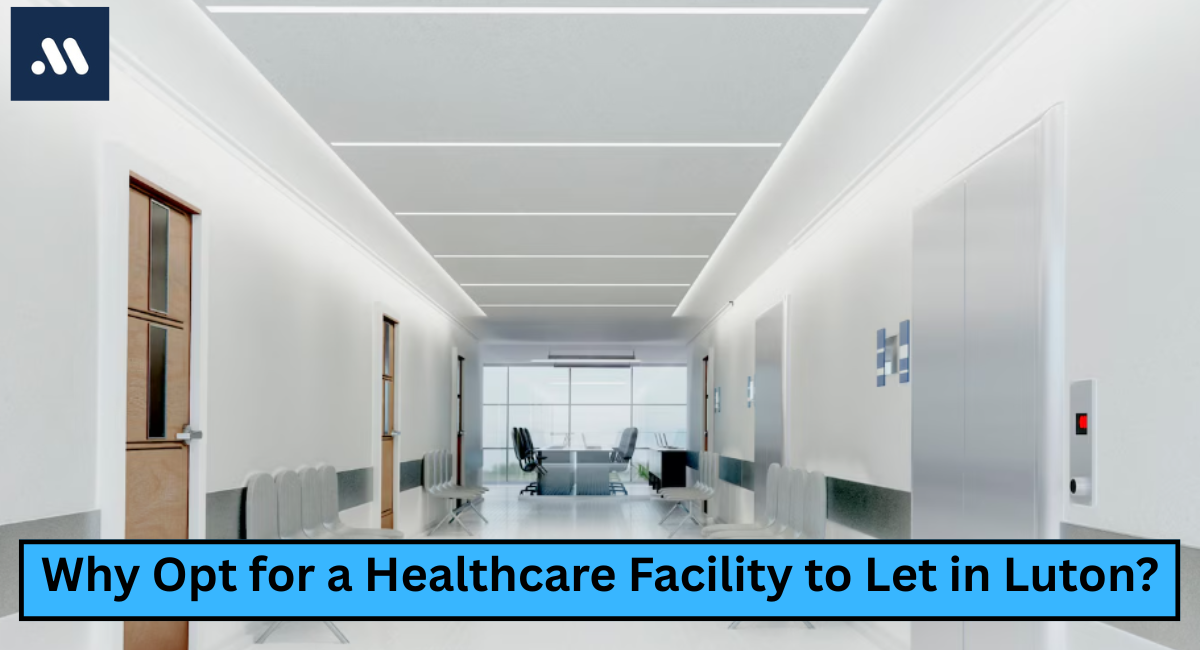 Why Opt for a Healthcare Facility to Let in Luton?